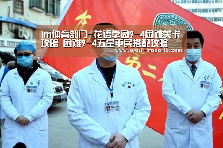 im体育部门-花语学园9-4困难关卡攻略 困难9-4五星平民搭配攻略(图4) im体育下载