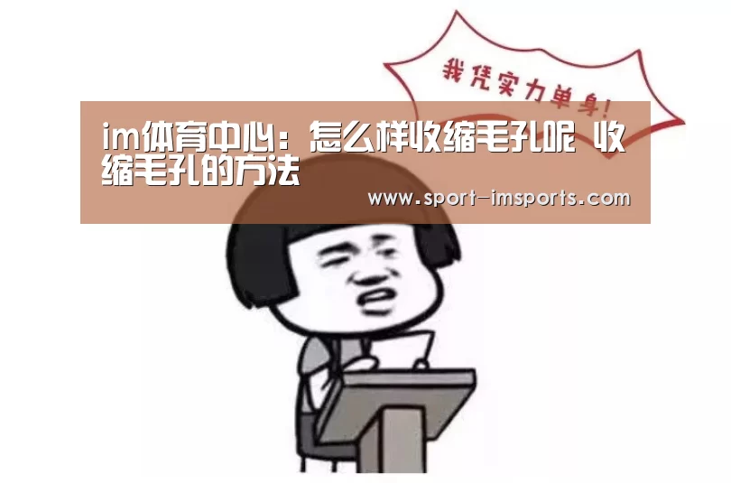 im体育中心:怎么样收缩毛孔呢 收缩毛孔的方法(图3) im体育