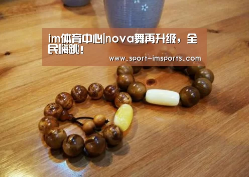 im体育中心|nova舞再升级,全民嗨跳!(图2) im体育部门