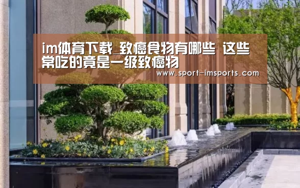 im体育下载_致癌食物有哪些 这些常吃的竟是一级致癌物(图3) im体育下载