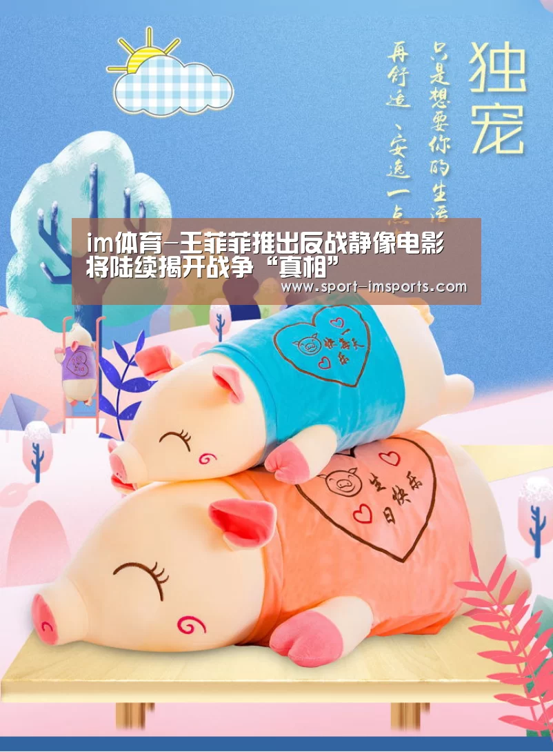 im体育-王菲菲推出反战静像电影 将陆续揭开战争“真相”(图1) im体育部门