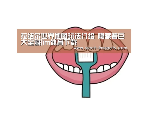 拉结尔世界地图玩法介绍 隐藏着巨大宝藏|im体育下载(图2) im体育部门