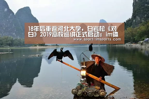 18年后重返河北大学,白岩松《对白》2019高校巡讲正式启动:im体育中心(图3) im体育部门